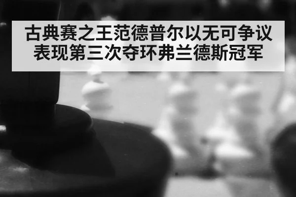 古典赛之王范德普尔以无可争议表现第三次夺环弗兰德斯冠军