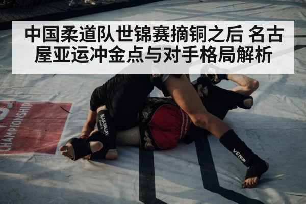 中国柔道队世锦赛摘铜之后 名古屋亚运冲金点与对手格局解析