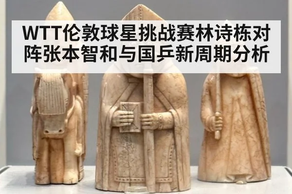 WTT伦敦球星挑战赛林诗栋对阵张本智和与国乒新周期分析